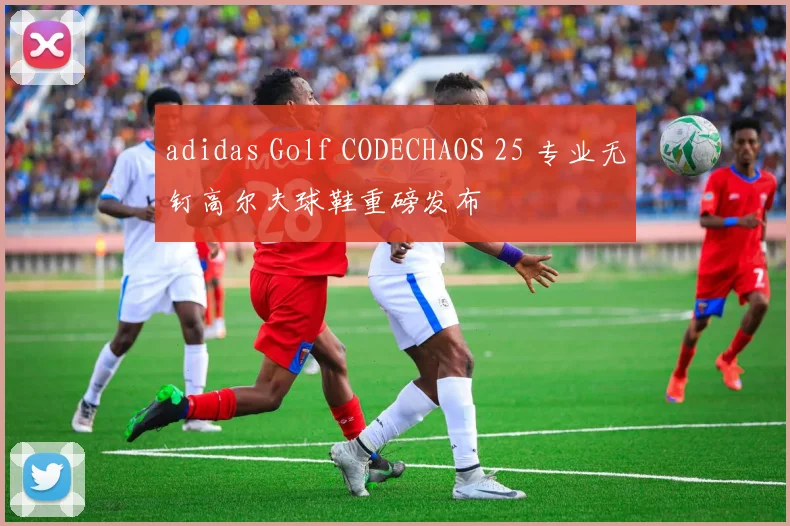 adidas Golf CODECHAOS 25 专业无钉高尔夫球鞋重磅发布
