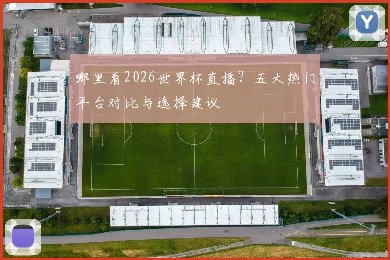 哪里看2026世界杯直播？五大热门平台对比与选择建议