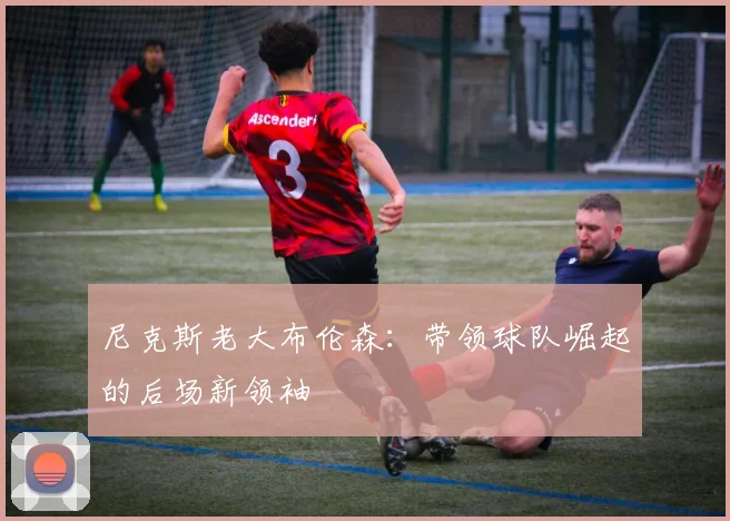 尼克斯老大布伦森：带领球队崛起的后场新领袖