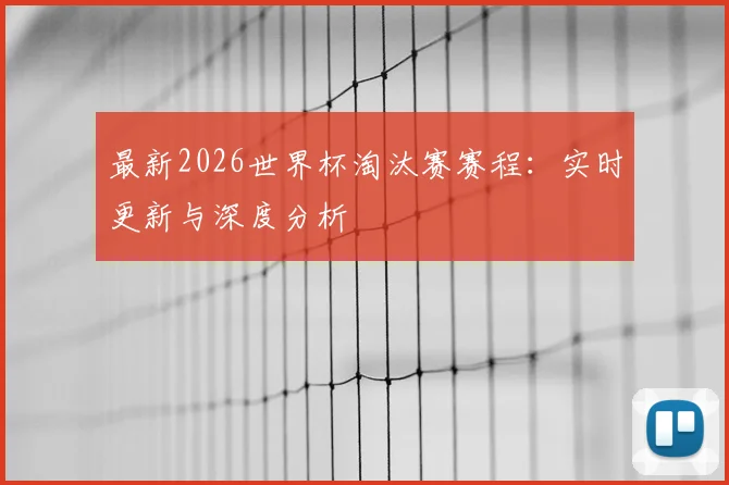 最新2026世界杯淘汰赛赛程：实时更新与深度分析