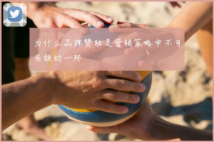 为什么品牌赞助是营销策略中不可或缺的一环